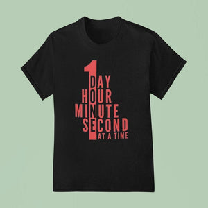 1 Day Hour Minute Second At A Time Shirt