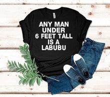 Load image into Gallery viewer, Any Man Under 6 Feet Tall Is A Labubu Shirt