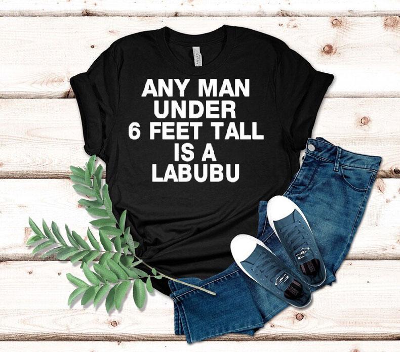 Any Man Under 6 Feet Tall Is A Labubu Shirt