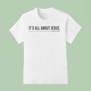Charlie Kirk It’s All About Jesus Shirt