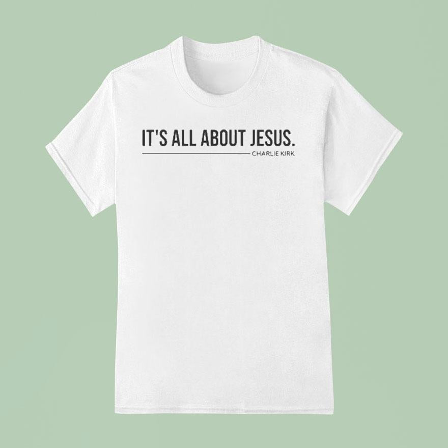 Charlie Kirk It’s All About Jesus Shirt