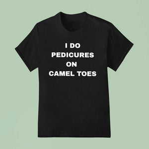 I Do Pedicures On Camel Toes Shirt