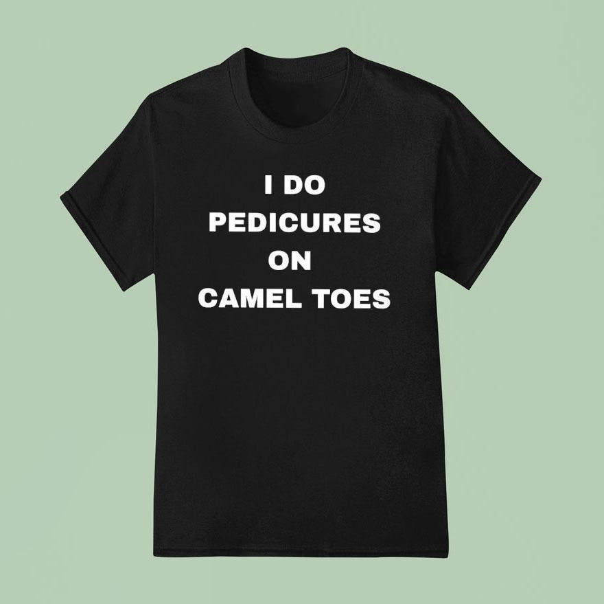 I Do Pedicures On Camel Toes Shirt