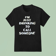 Load image into Gallery viewer, I&#39;m Just Drinking To Call Someone Shirt