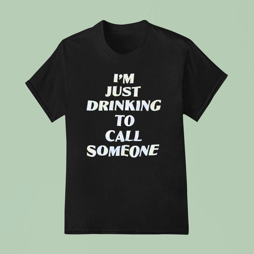 I'm Just Drinking To Call Someone Shirt