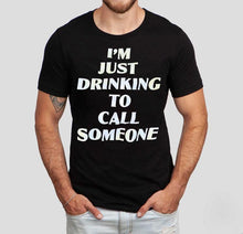 Load image into Gallery viewer, I&#39;m Just Drinking To Call Someone Shirt
