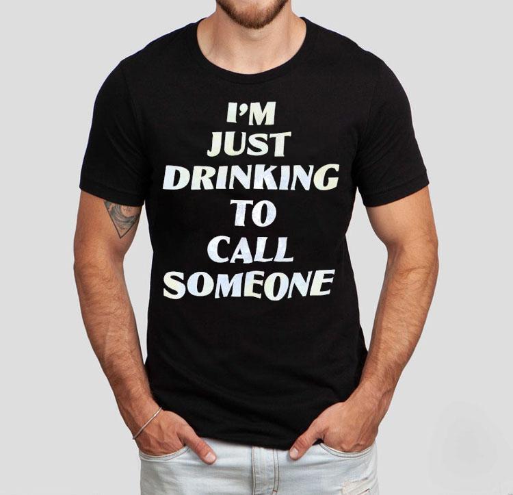 I'm Just Drinking To Call Someone Shirt