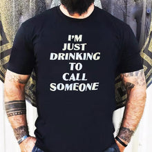 Load image into Gallery viewer, I&#39;m Just Drinking To Call Someone Shirt